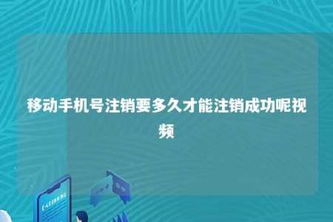 移下手机号注销要多久才华注销乐成呢视频